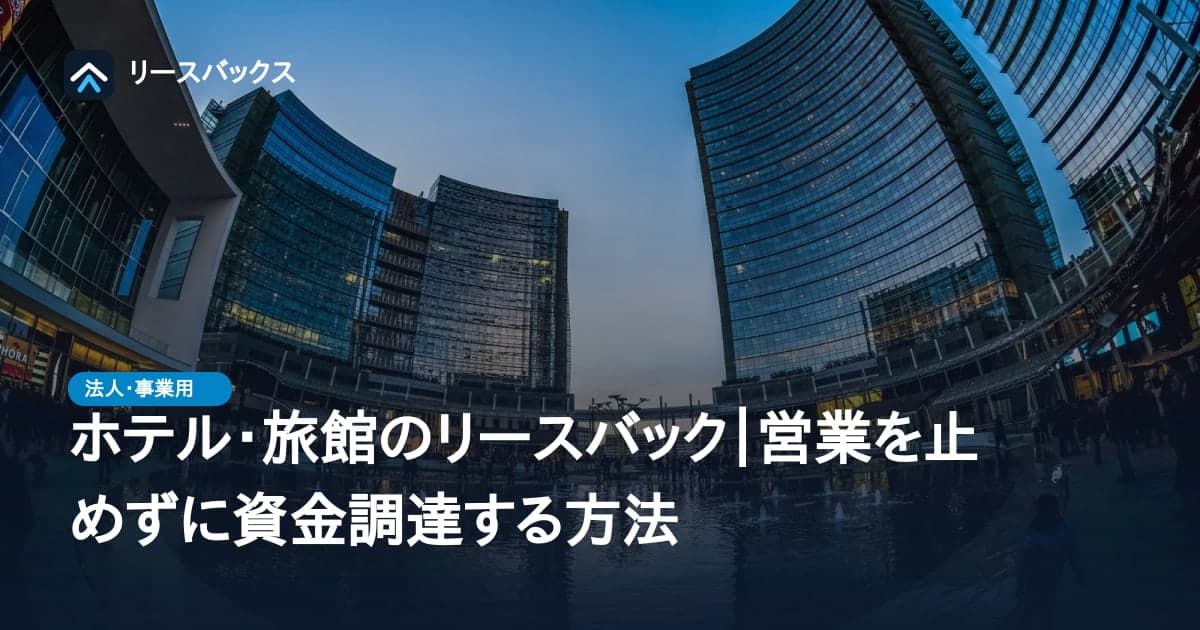 ホテル・旅館のリースバック｜営業を止めずに資金調達する方法