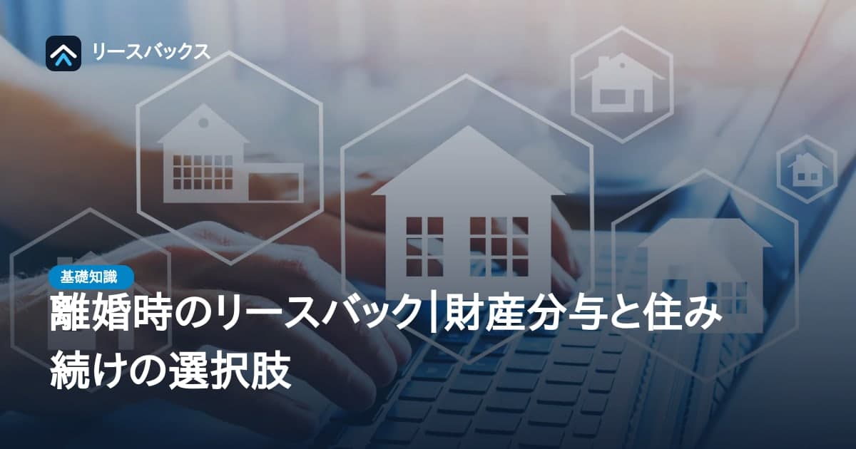 離婚時のリースバック｜財産分与と住み続けの選択肢