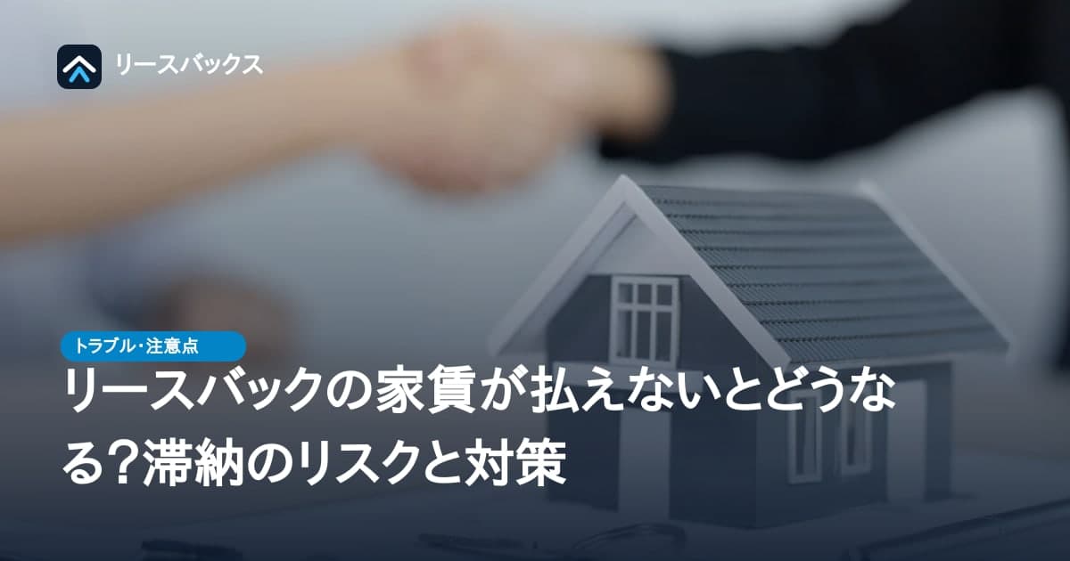 リースバックの家賃が払えないとどうなる？滞納のリスクと対策
