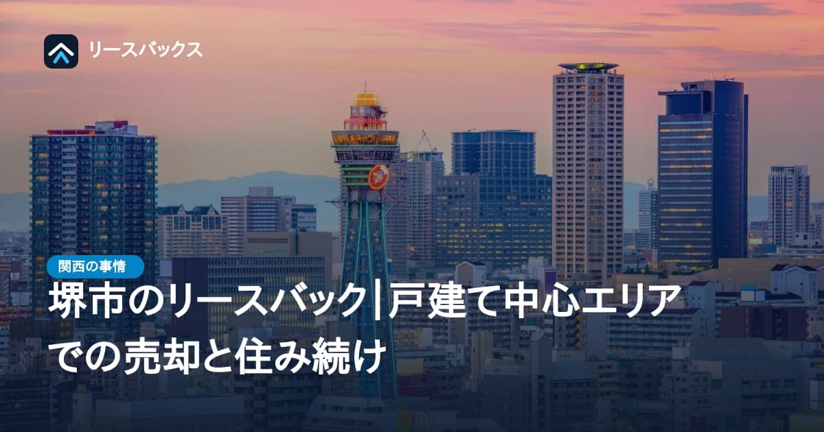 堺市のリースバック｜戸建て中心エリアでの売却と住み続け
