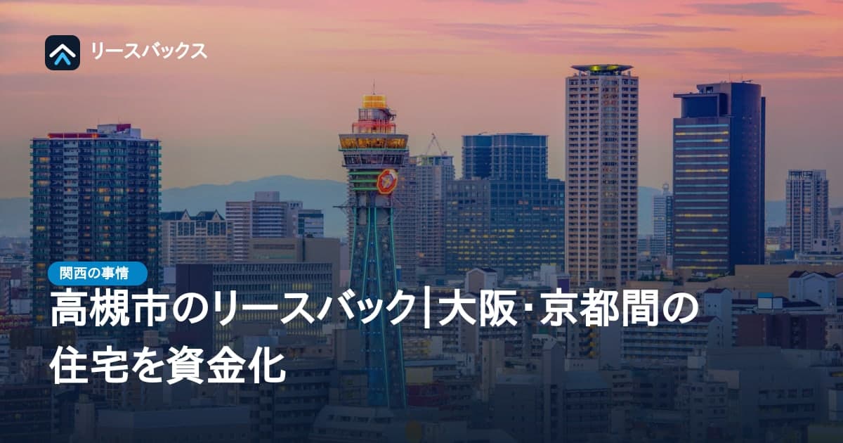 高槻市のリースバック｜大阪・京都間の住宅を資金化