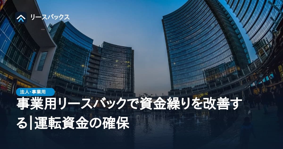事業用リースバックで資金繰りを改善する|運転資金の確保