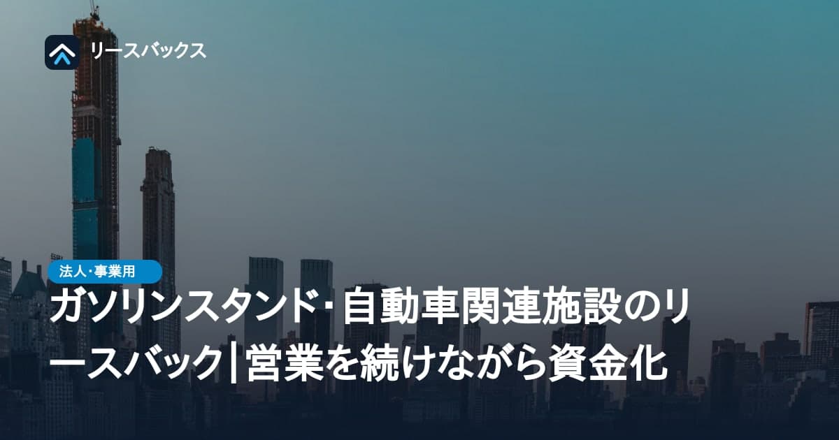ガソリンスタンド・自動車関連施設のリースバック|営業を続けながら資金化