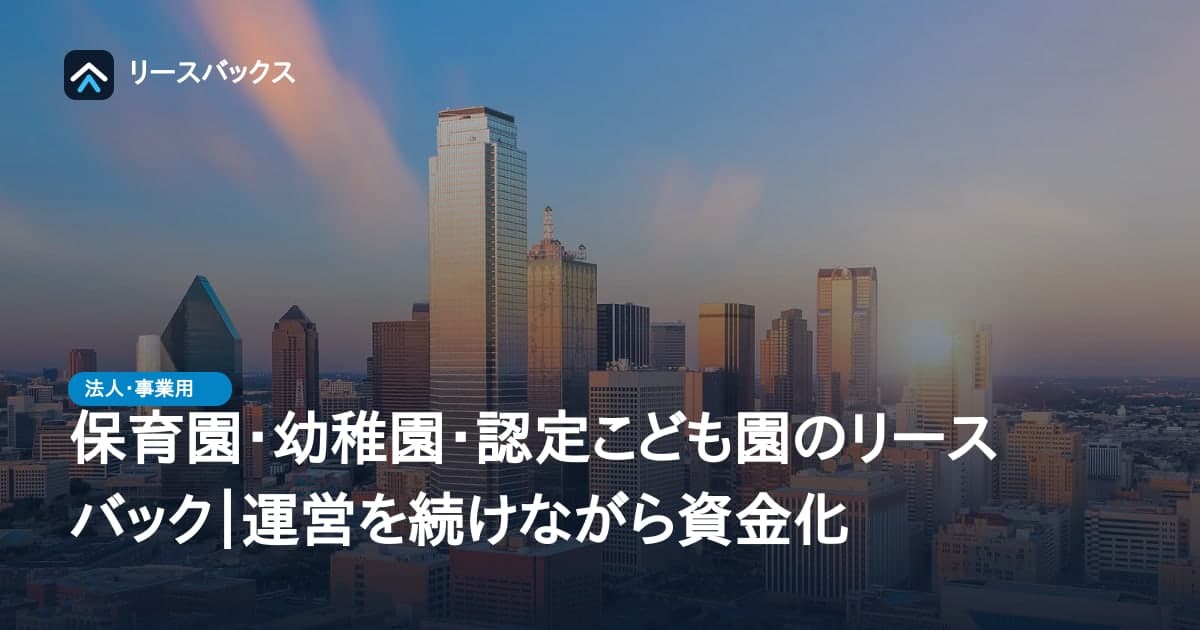保育園・幼稚園・認定こども園のリースバック|運営を続けながら資金化