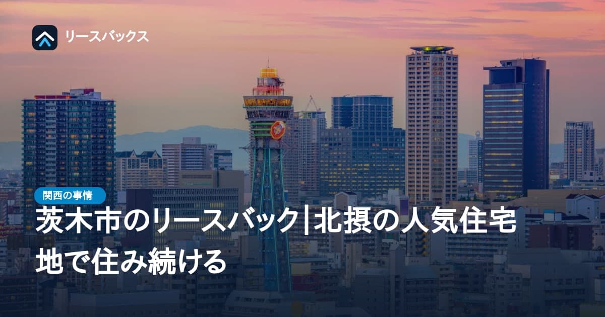 茨木市のリースバック|北摂の人気住宅地で住み続ける