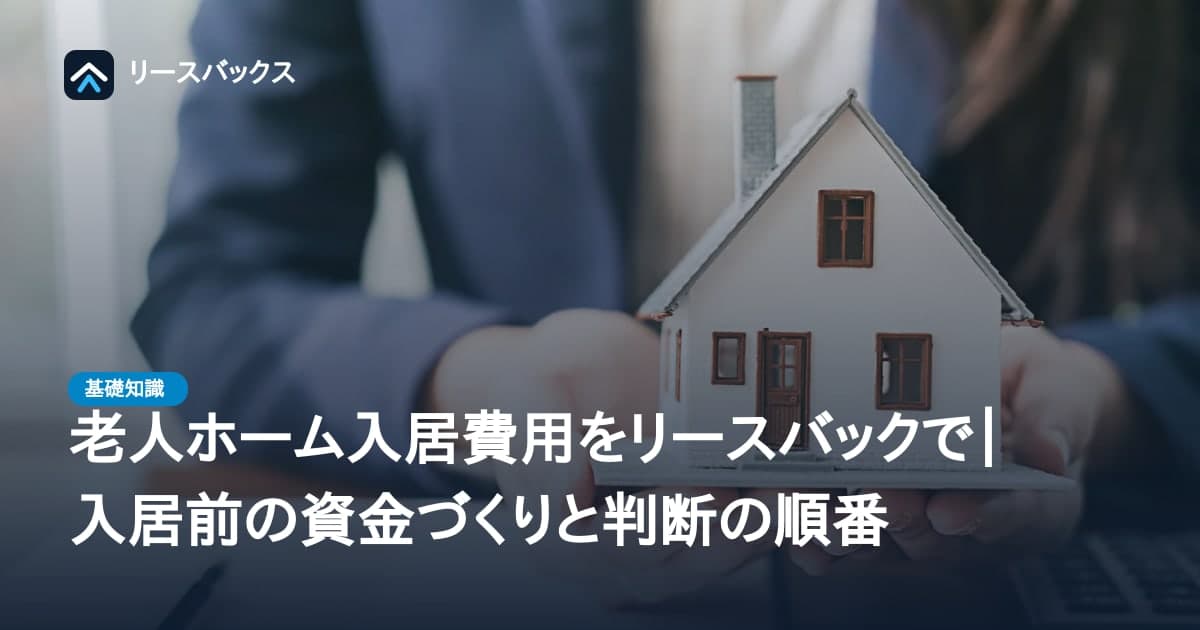 老人ホーム入居費用をリースバックで|入居前の資金づくりと判断の順番