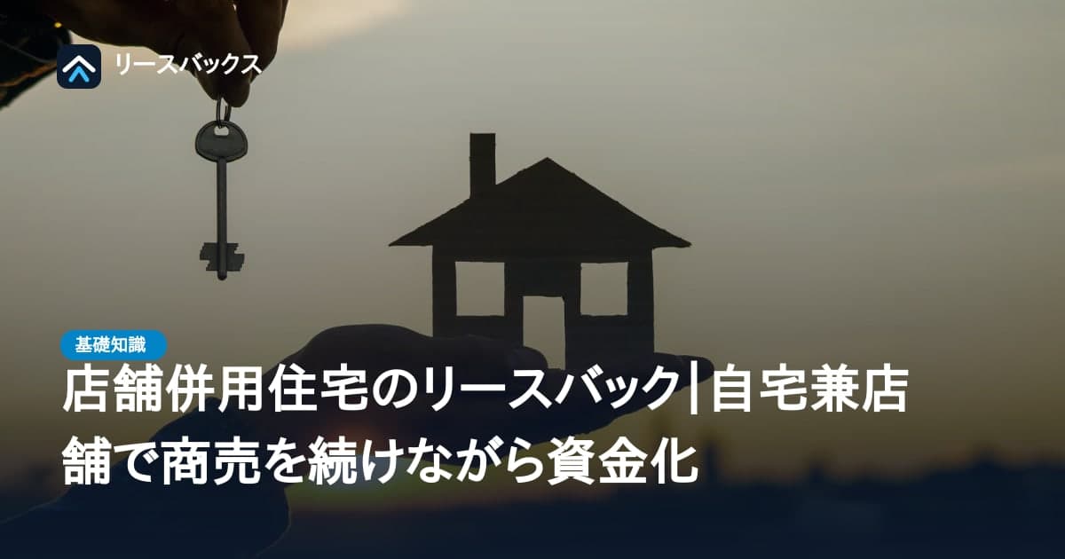 店舗併用住宅のリースバック|自宅兼店舗で商売を続けながら資金化