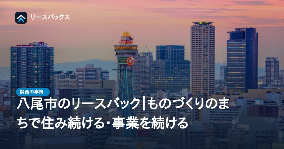 八尾市のリースバック|ものづくりのまちで住み続ける・事業を続ける