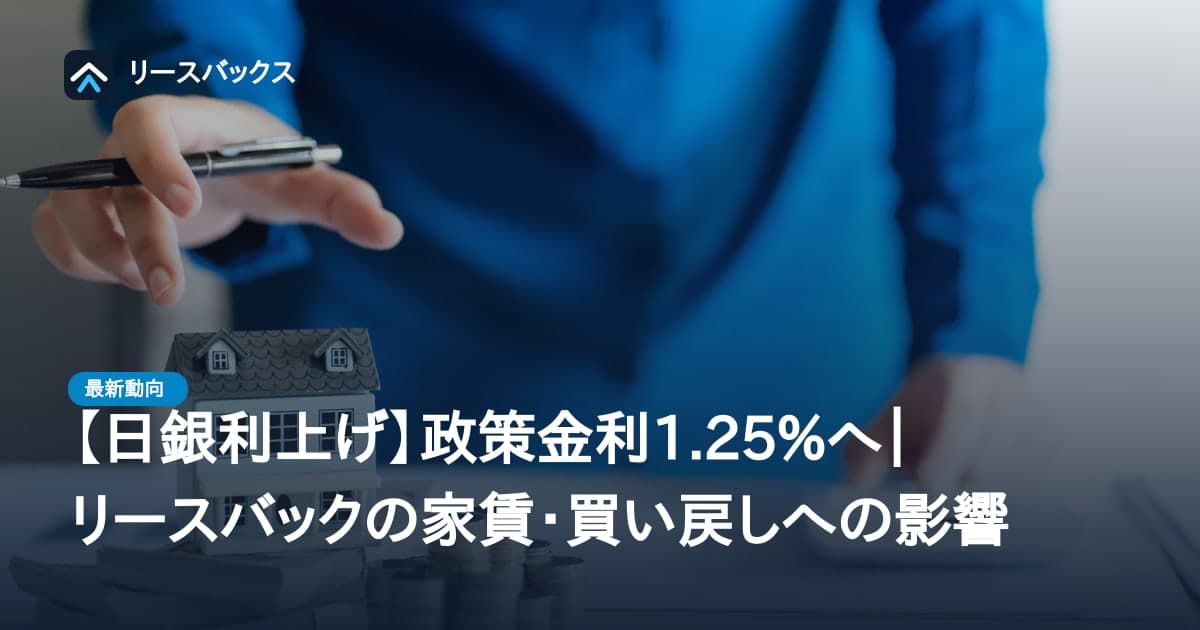 【日銀利上げ】政策金利1.25%へ|リースバックの家賃・買い戻しへの影響